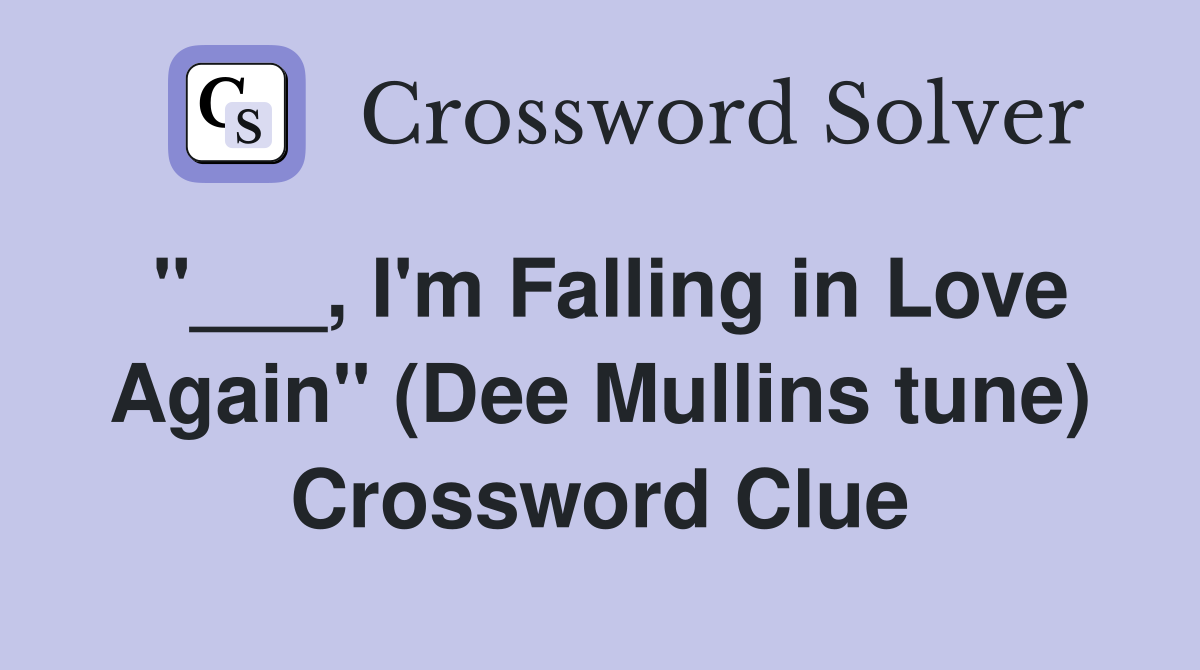 "___, I'm Falling in Love Again" (Dee Mullins tune) Crossword Clue