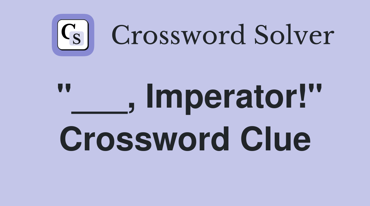 "___, Imperator!" Crossword Clue