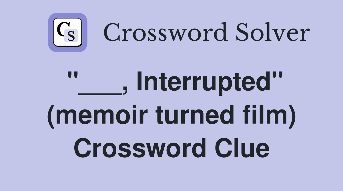 "___, Interrupted" (memoir turned film) Crossword Clue