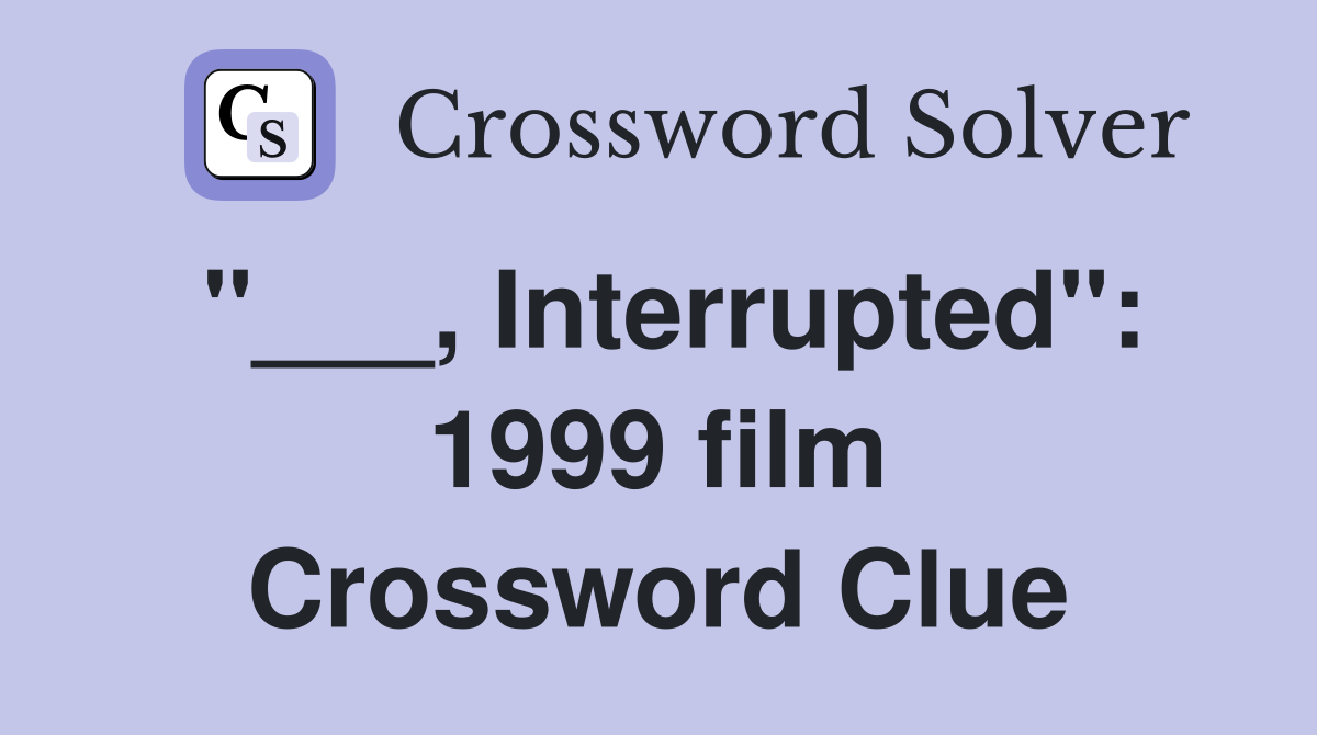 "___, Interrupted": 1999 film Crossword Clue