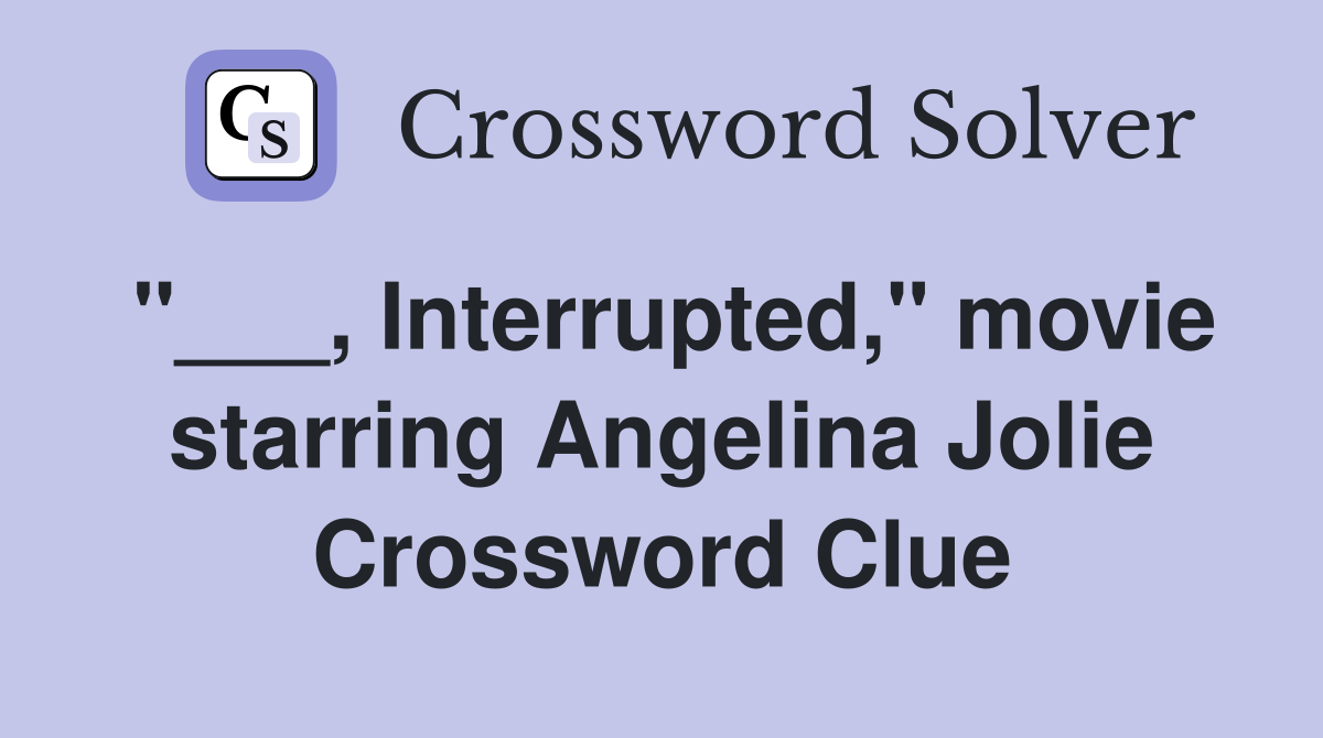 "___, Interrupted," movie starring Angelina Jolie Crossword Clue