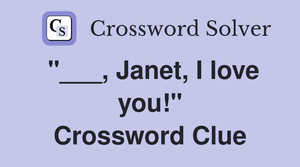 "___, Janet, I love you!" Crossword Clue