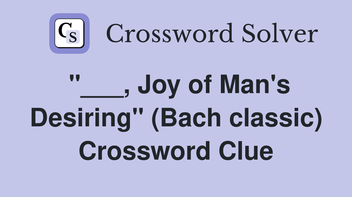 "___, Joy of Man's Desiring" (Bach classic) Crossword Clue