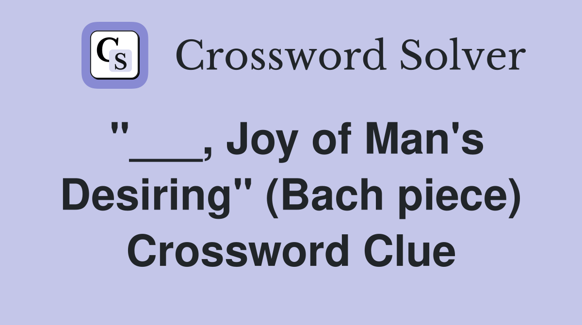 "___, Joy of Man's Desiring" (Bach piece) Crossword Clue