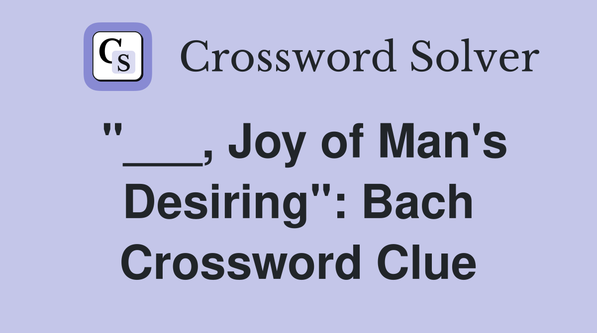 "___, Joy of Man's Desiring": Bach Crossword Clue
