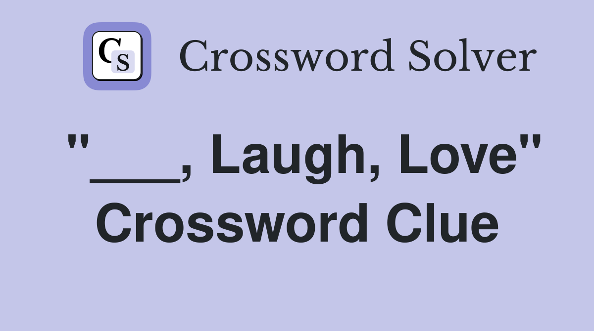 "___, Laugh, Love" Crossword Clue