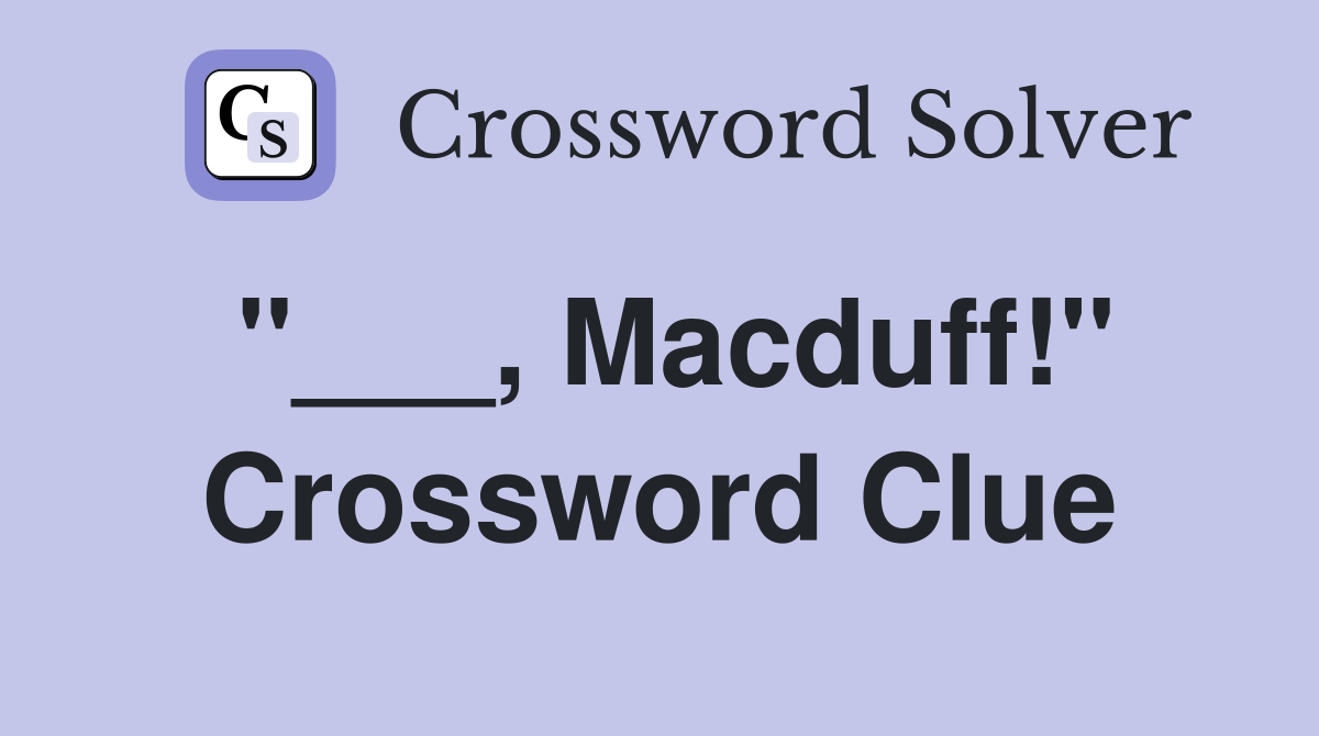 "___, Macduff!" Crossword Clue