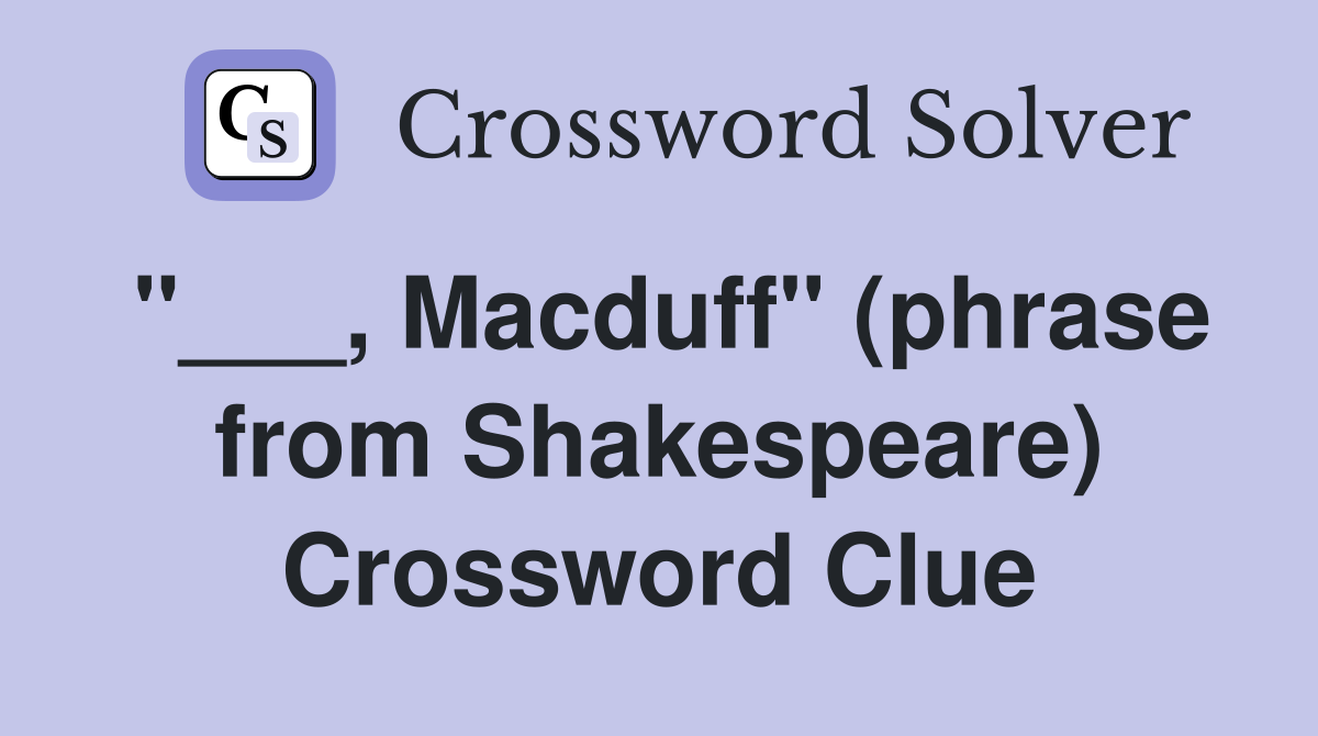 "___, Macduff" (phrase from Shakespeare) Crossword Clue