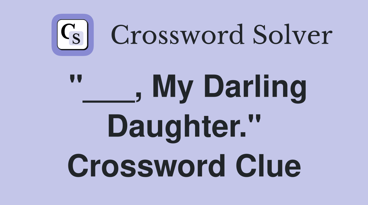 "___, My Darling Daughter." Crossword Clue