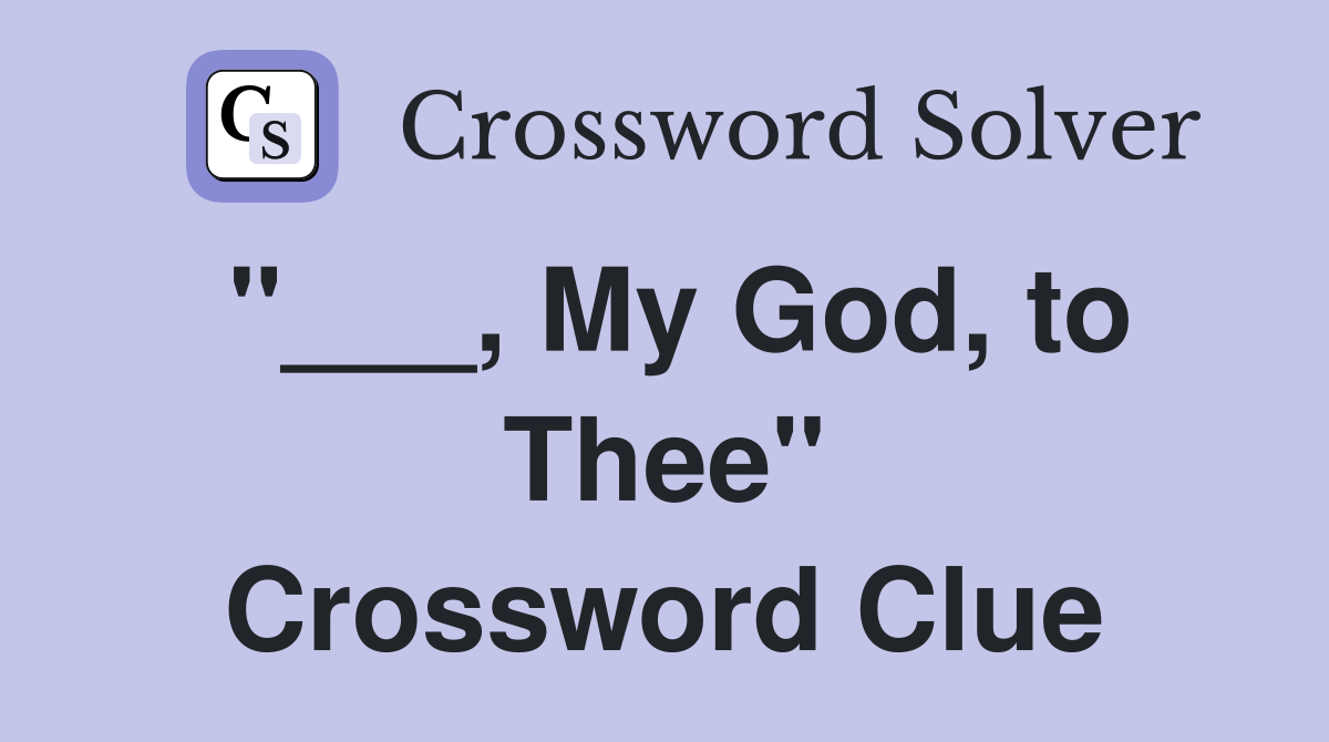 "___, My God, to Thee" Crossword Clue