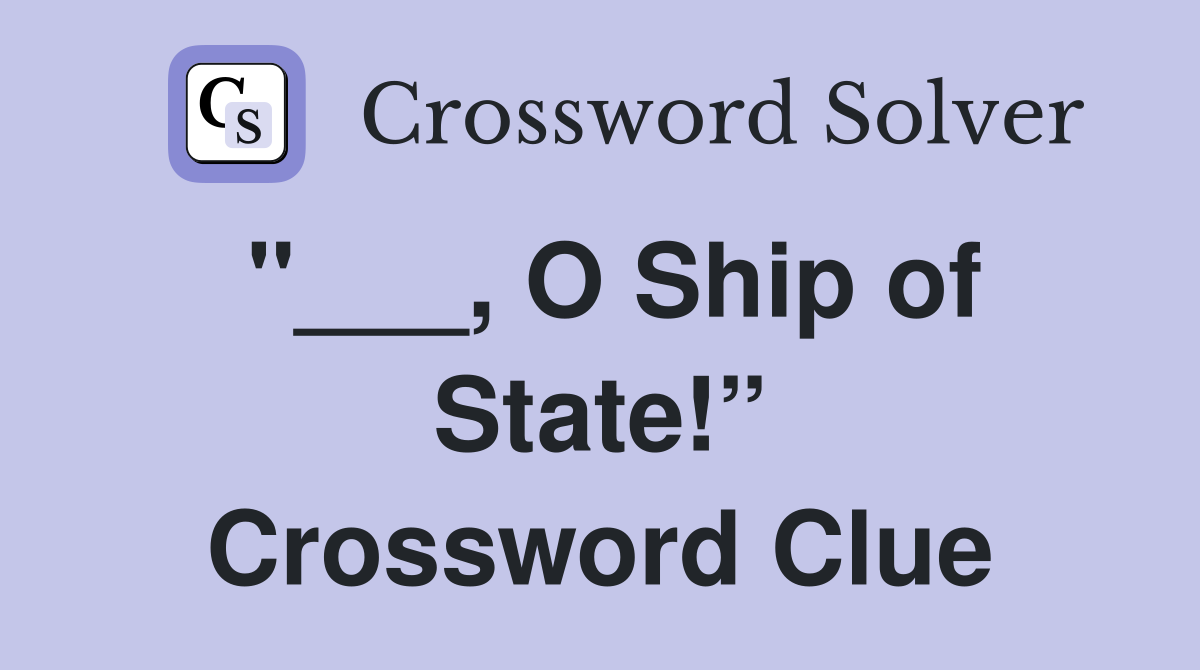 "___, O Ship of State!” Crossword Clue