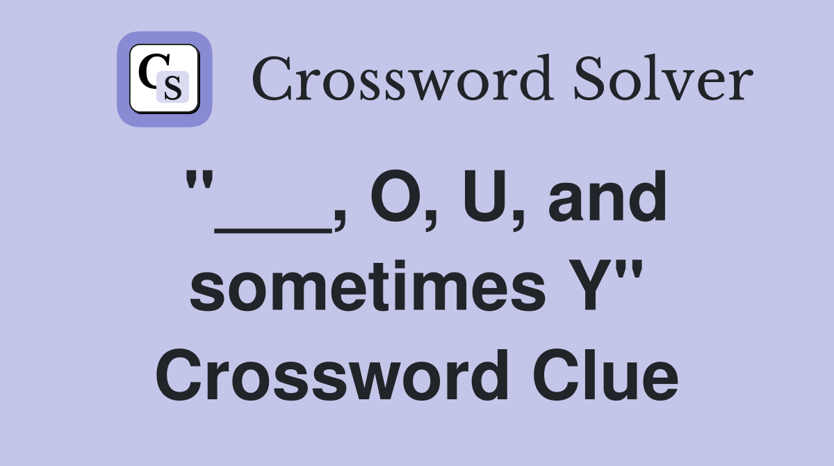 "___, O, U, and sometimes Y" Crossword Clue