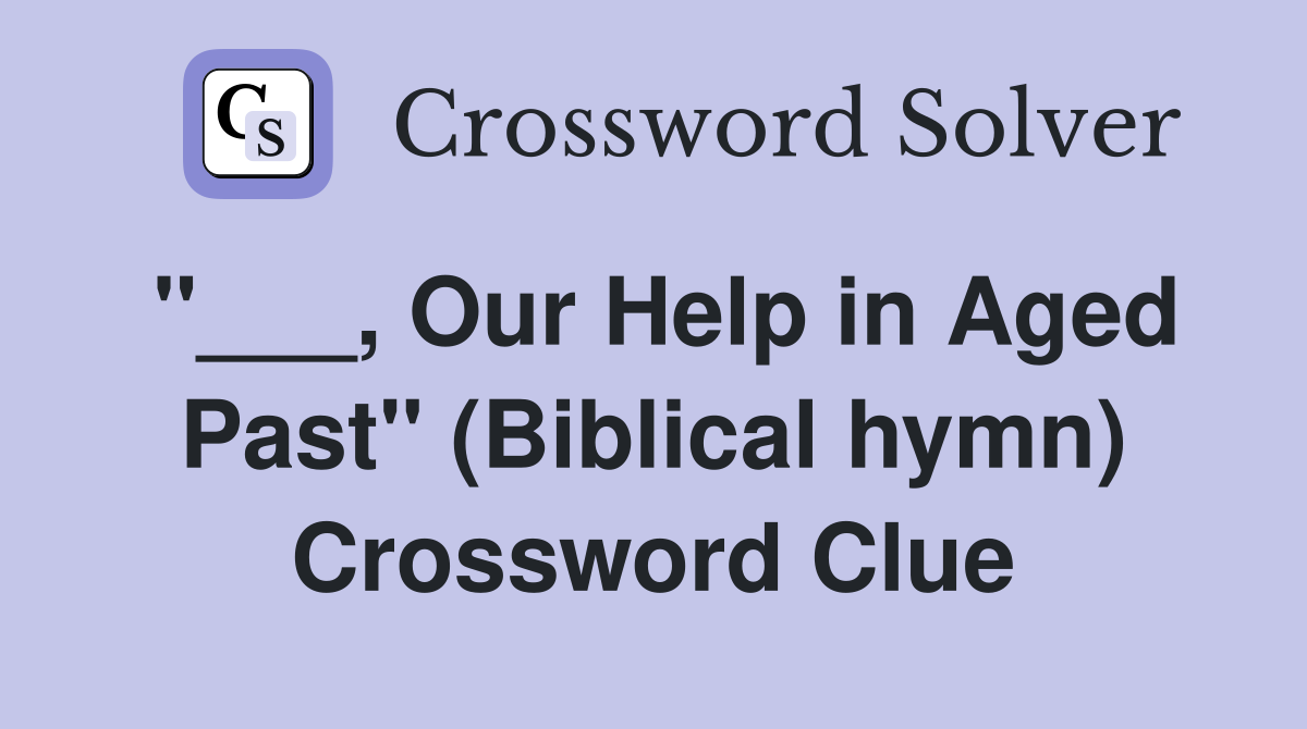 "___, Our Help in Aged Past" (Biblical hymn) Crossword Clue