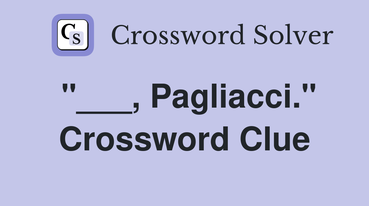 "___, Pagliacci." Crossword Clue