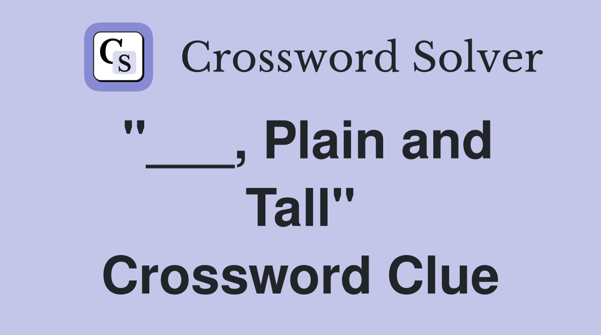 "___, Plain and Tall" Crossword Clue