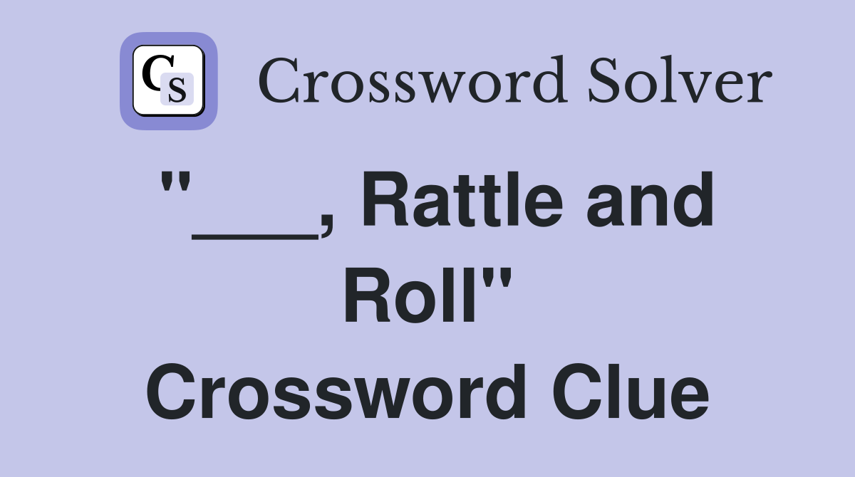 "___, Rattle and Roll" Crossword Clue