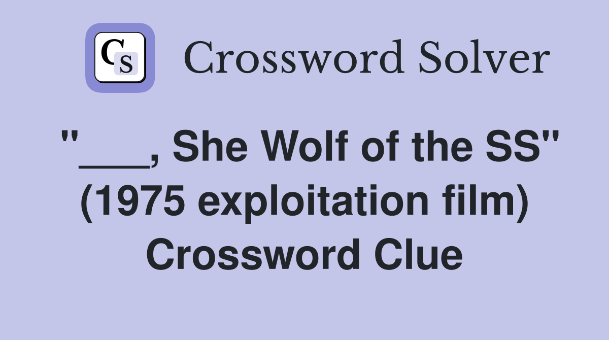 "___, She Wolf of the SS" (1975 exploitation film) Crossword Clue
