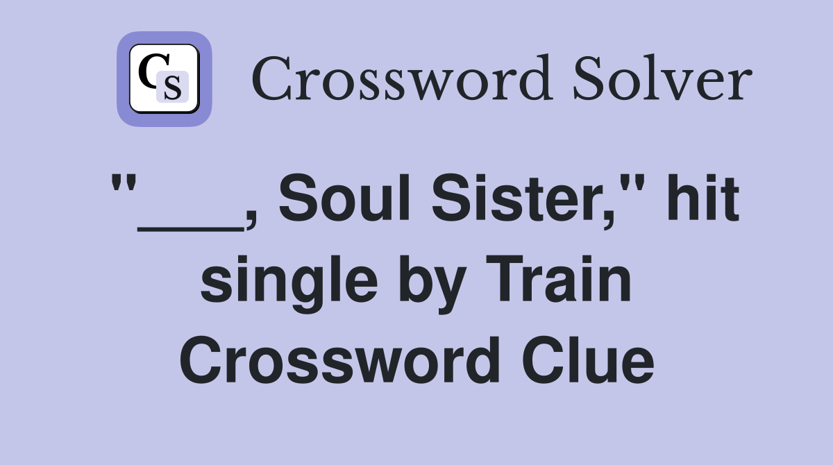 "___, Soul Sister," hit single by Train Crossword Clue