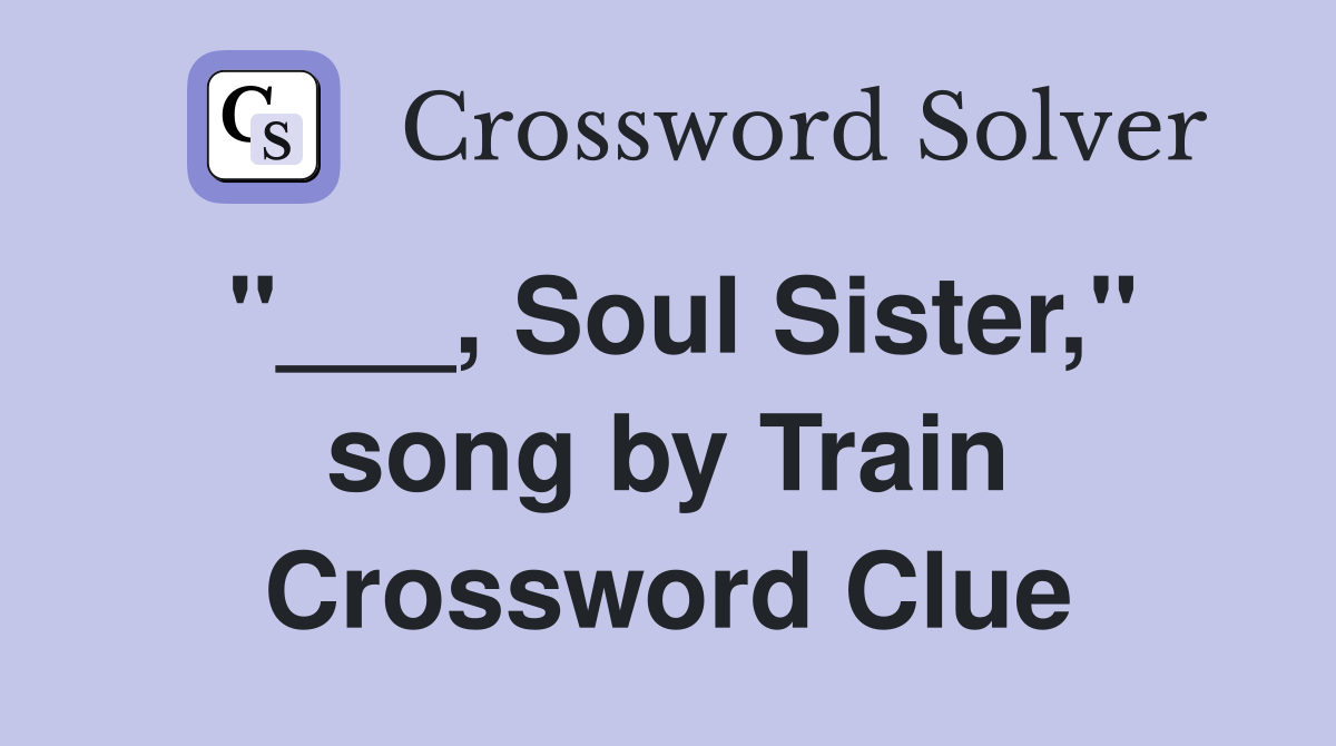 "___, Soul Sister," song by Train Crossword Clue