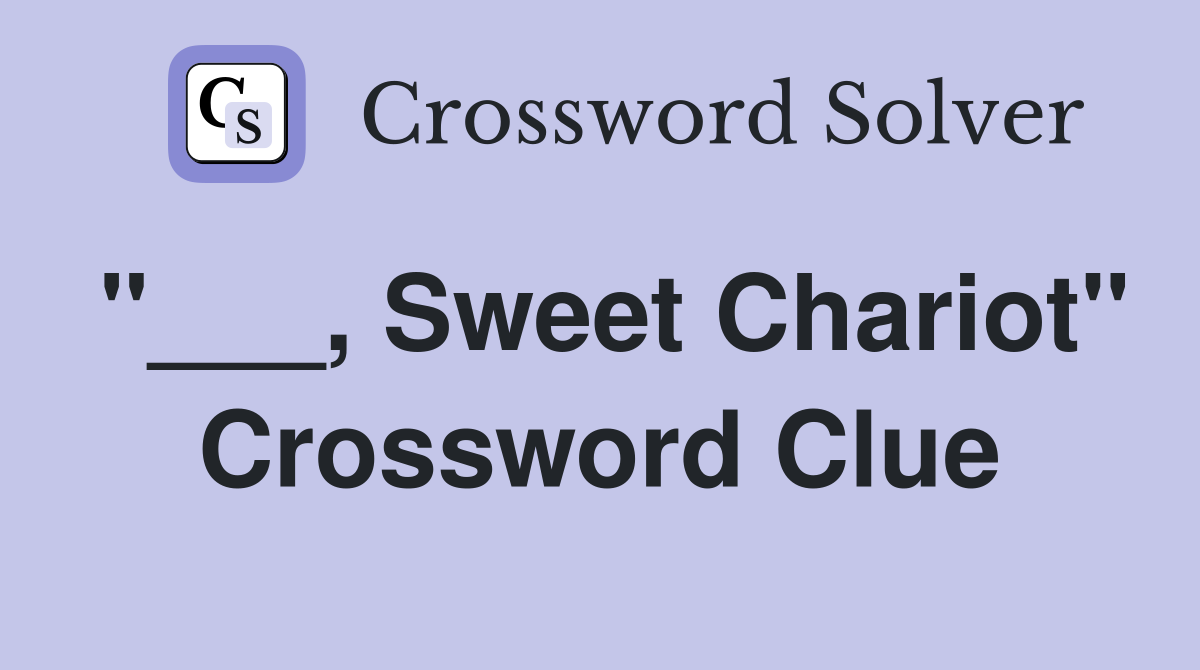 "___, Sweet Chariot" Crossword Clue
