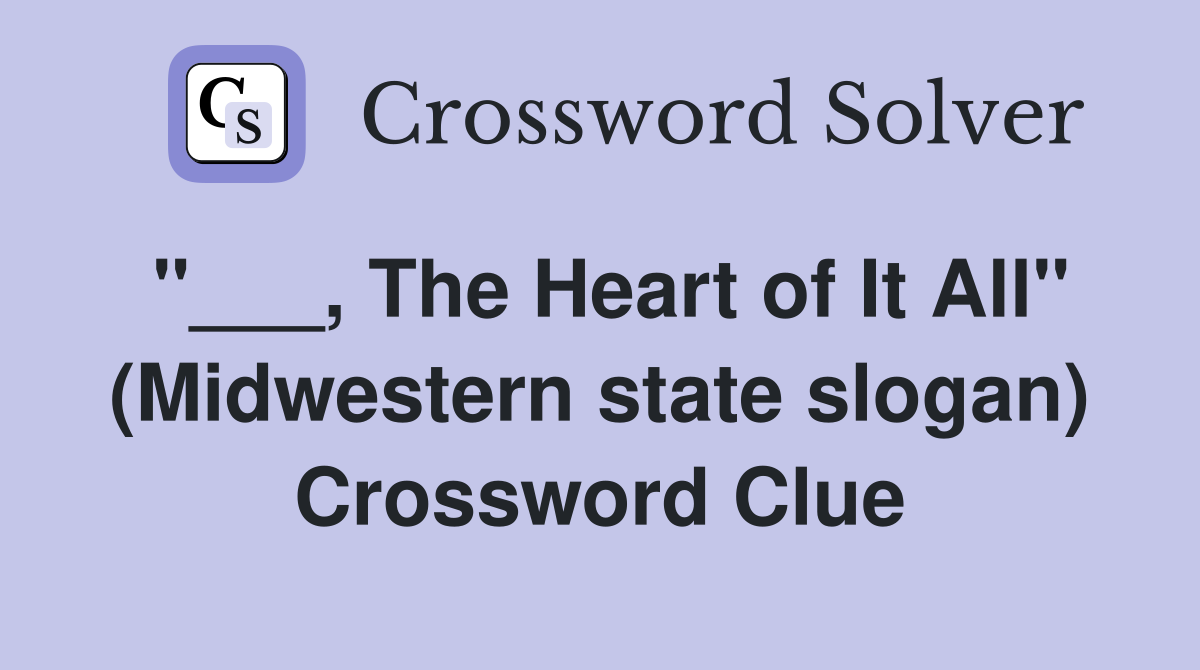 "___, The Heart of It All" (Midwestern state slogan) Crossword Clue
