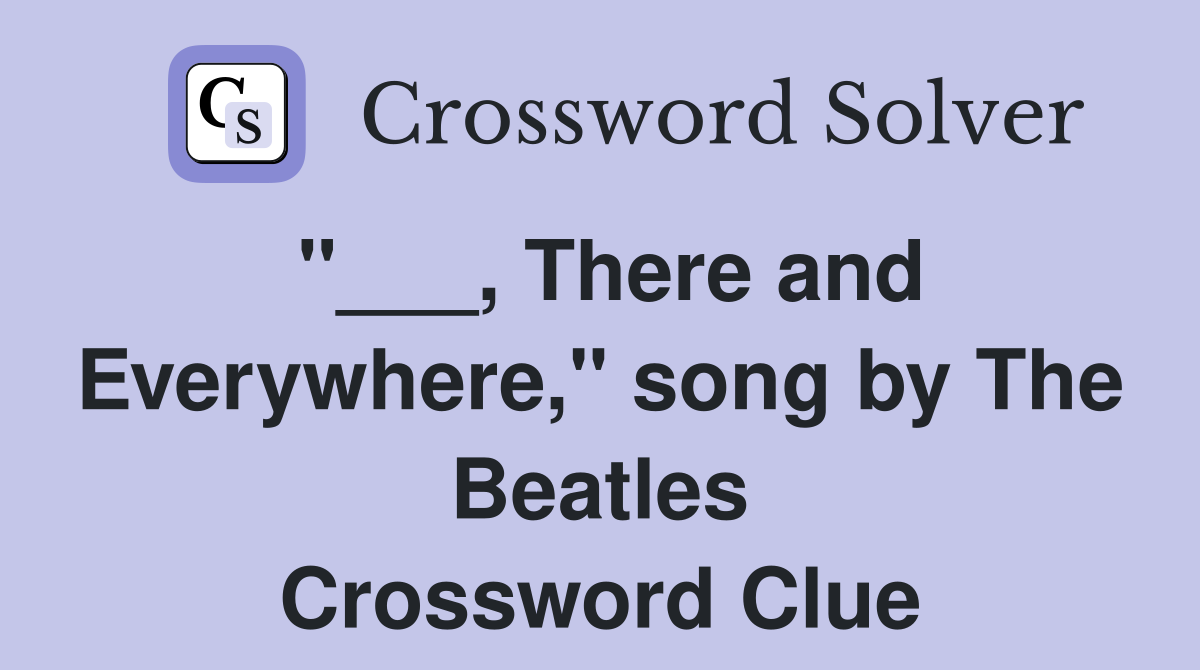 "___, There and Everywhere," song by The Beatles Crossword Clue