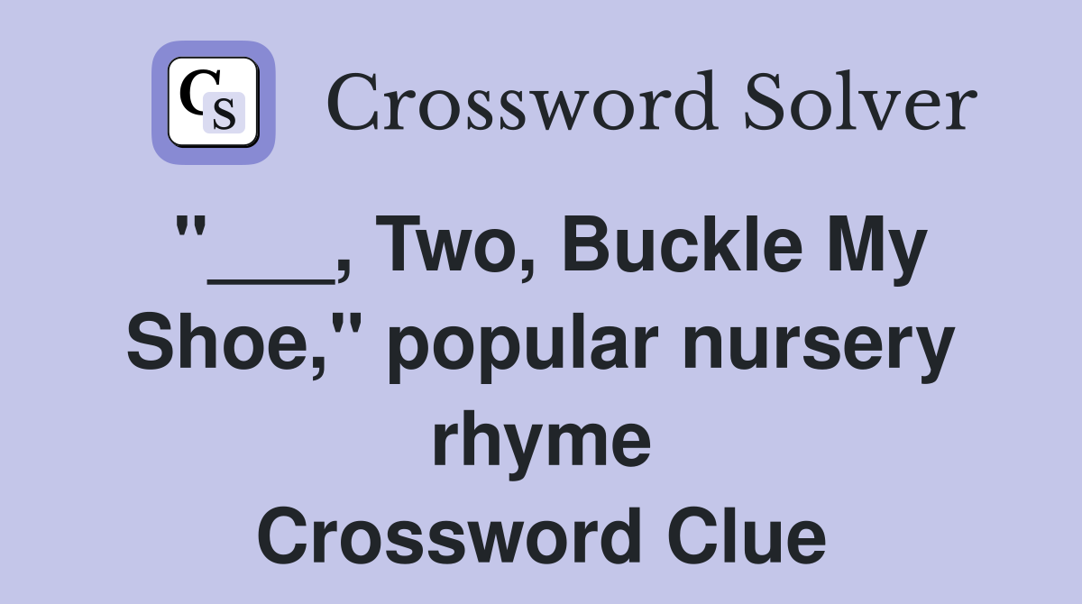 "___, Two, Buckle My Shoe," popular nursery rhyme Crossword Clue