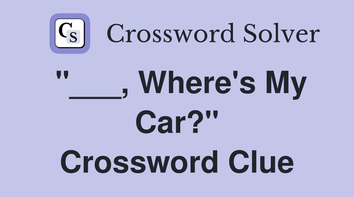"___, Where's My Car?" Crossword Clue