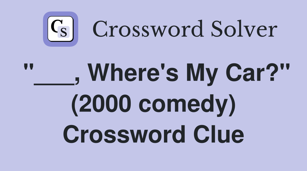 "___, Where's My Car?" (2000 comedy) Crossword Clue