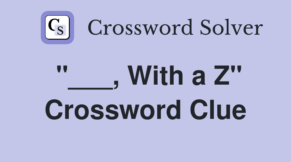 "___, With a Z" Crossword Clue