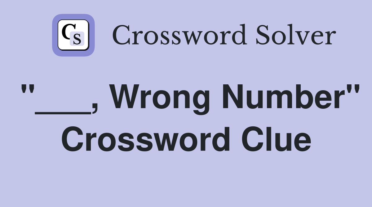 "___, Wrong Number" Crossword Clue