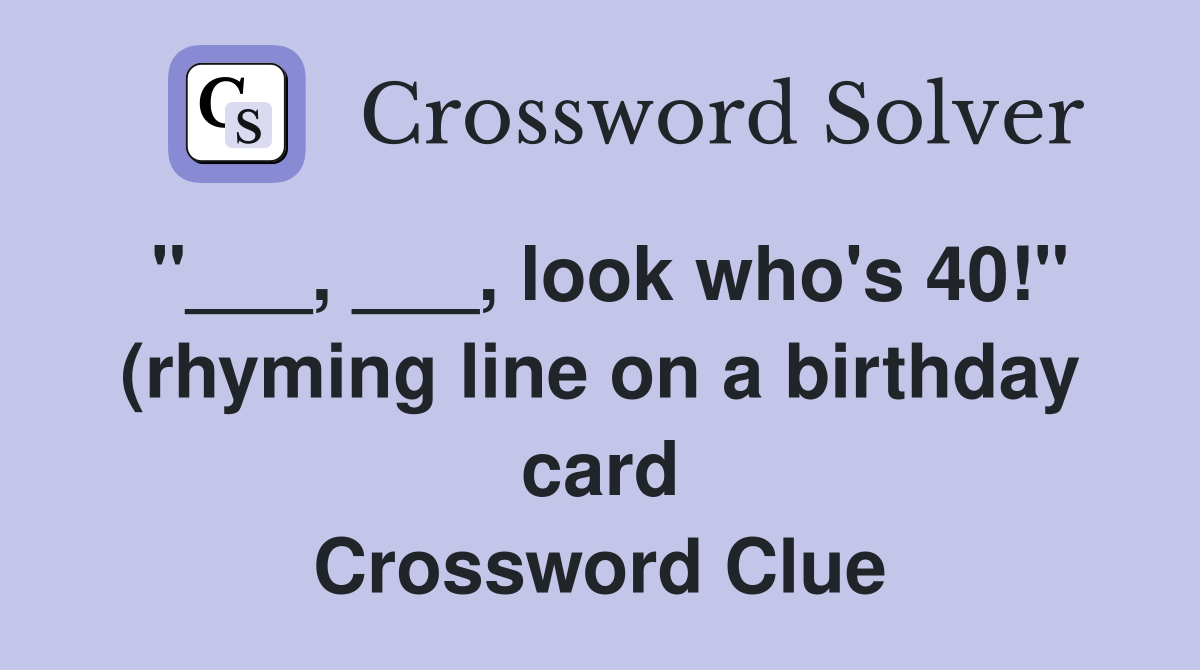 look who #39 s 40 quot (rhyming line on a birthday card) Crossword Clue look who #39 s 40 quot (rhyming line on a birthday card) Crossword Clue