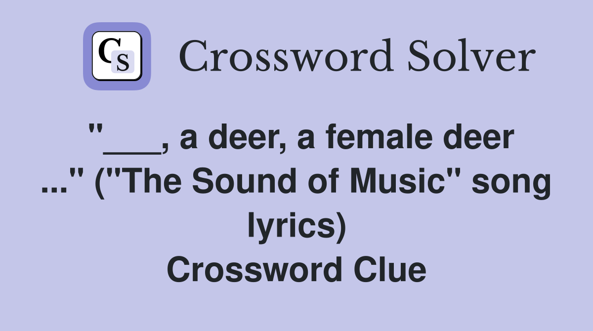 "___, a deer, a female deer ..." ("The Sound of Music" song lyrics) Crossword Clue