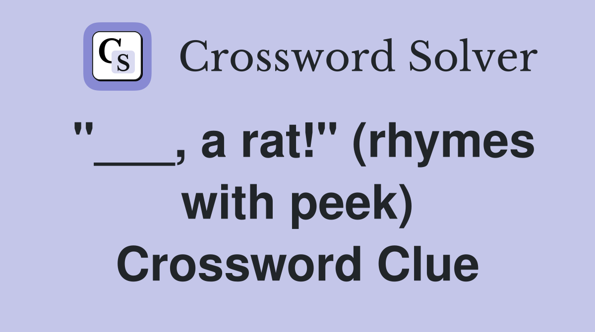 "___, a rat!" (rhymes with peek) Crossword Clue