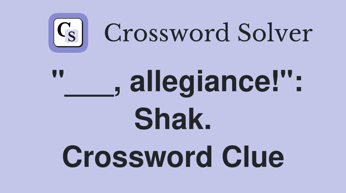 "___, allegiance!": Shak. Crossword Clue