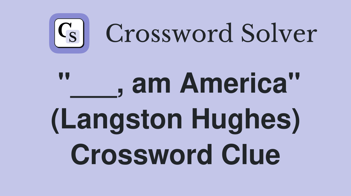 "___, am America" (Langston Hughes) Crossword Clue