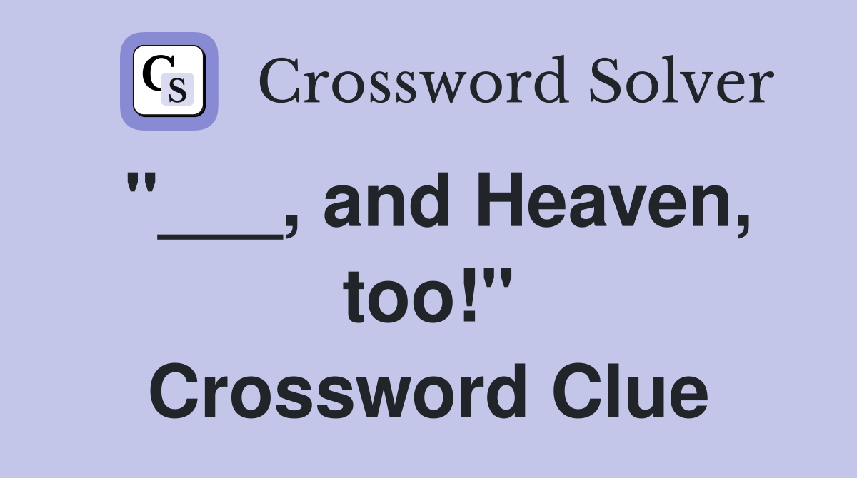 "___, and Heaven, too!" Crossword Clue