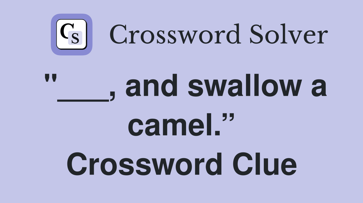 "___, and swallow a camel.” Crossword Clue