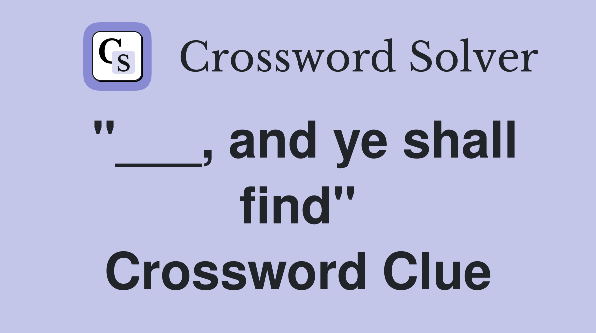 "___, and ye shall find" Crossword Clue