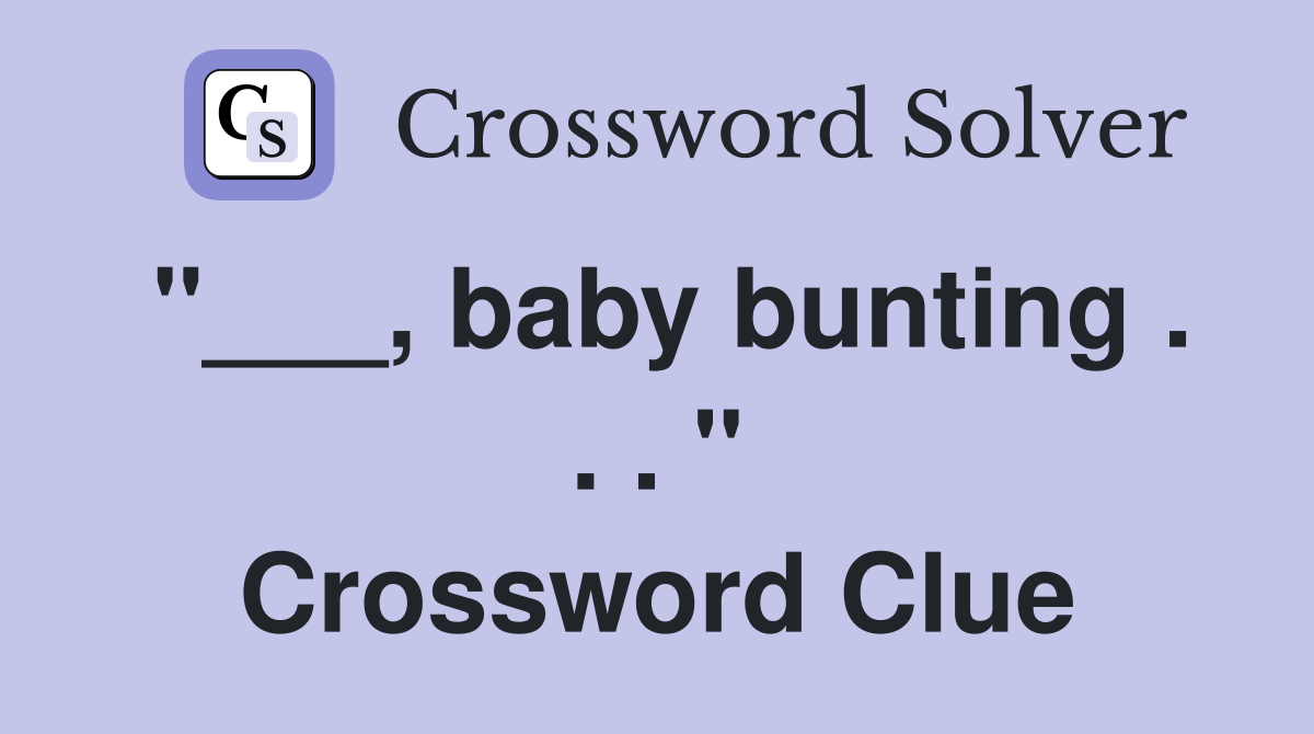 "___, baby bunting . . . " Crossword Clue