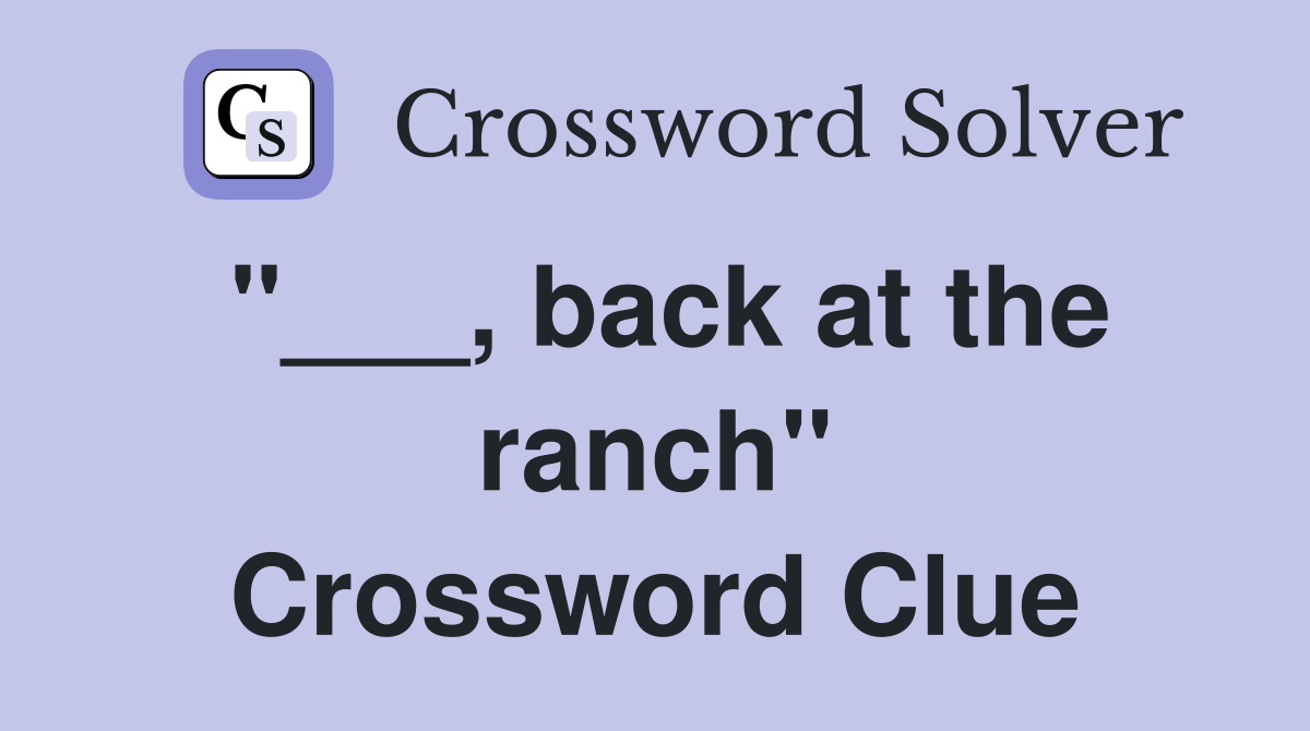 "___, back at the ranch" Crossword Clue