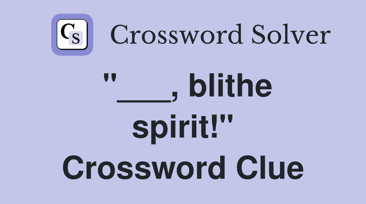 "___, blithe spirit!" Crossword Clue