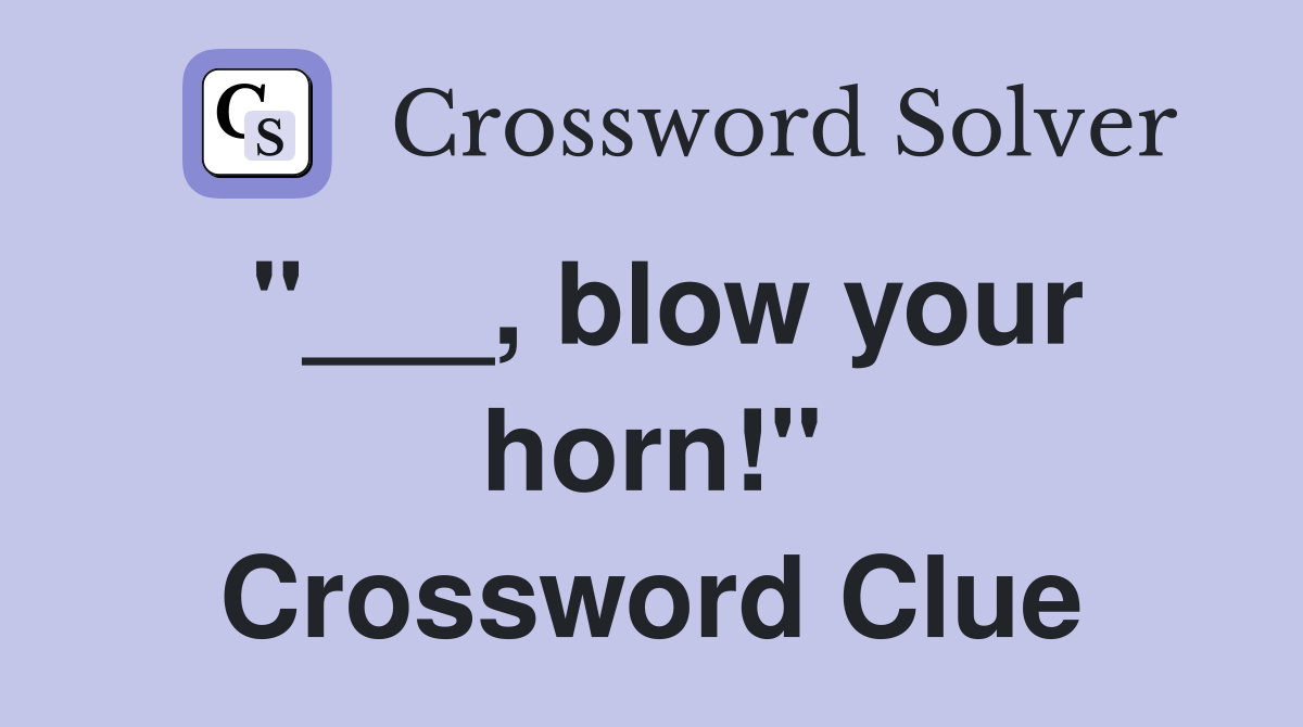 "___, blow your horn!" Crossword Clue