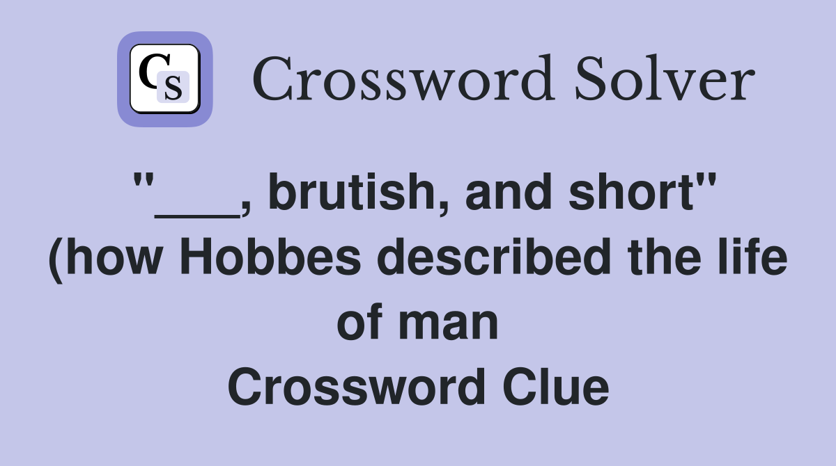 brutish and short quot (how Hobbes described the life of man) Crossword brutish and short quot (how Hobbes described the life of man) Crossword