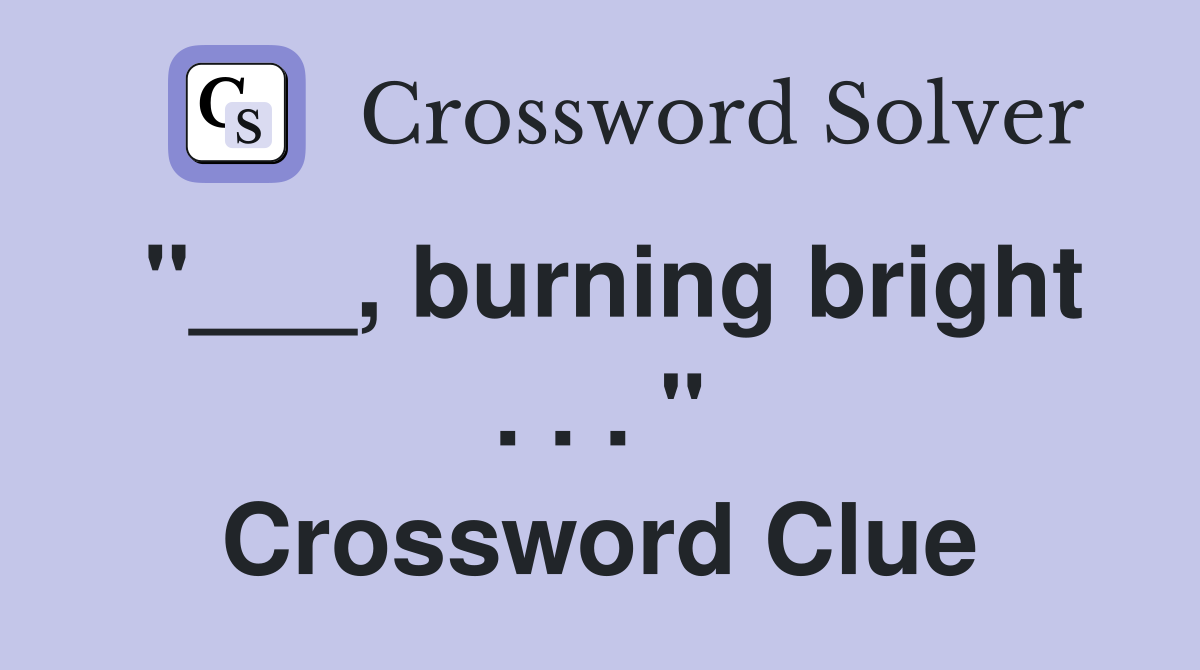 "___, burning bright . . . " Crossword Clue