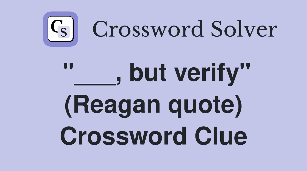 "___, but verify" (Reagan quote) Crossword Clue