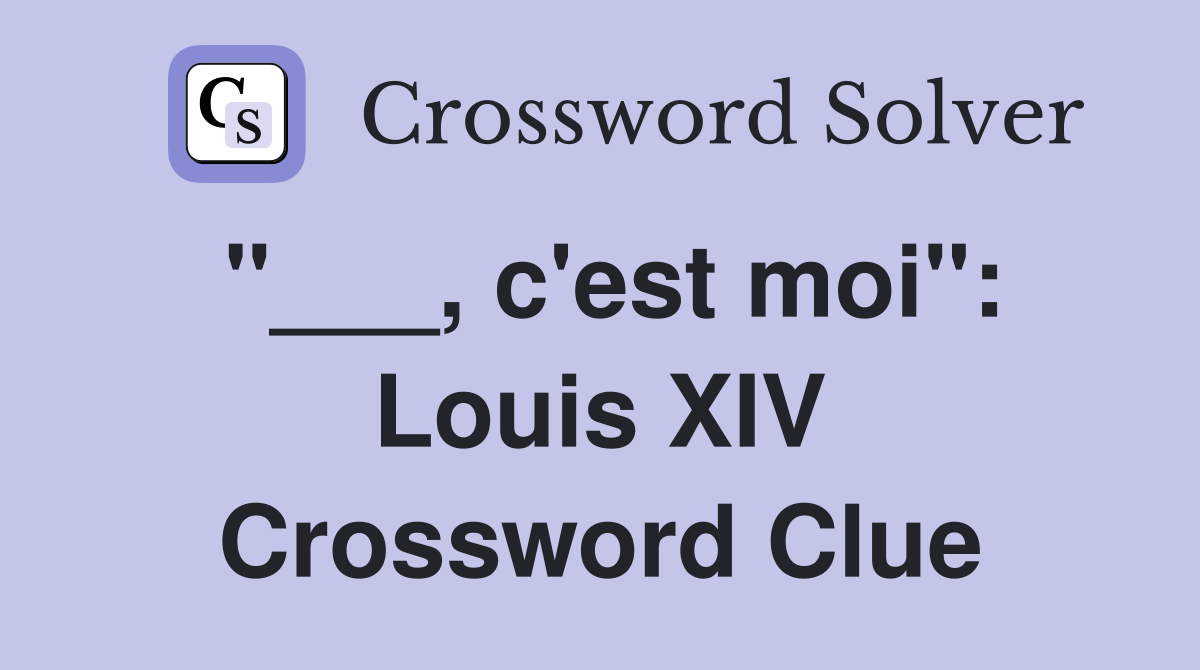 "___, c'est moi": Louis XIV Crossword Clue
