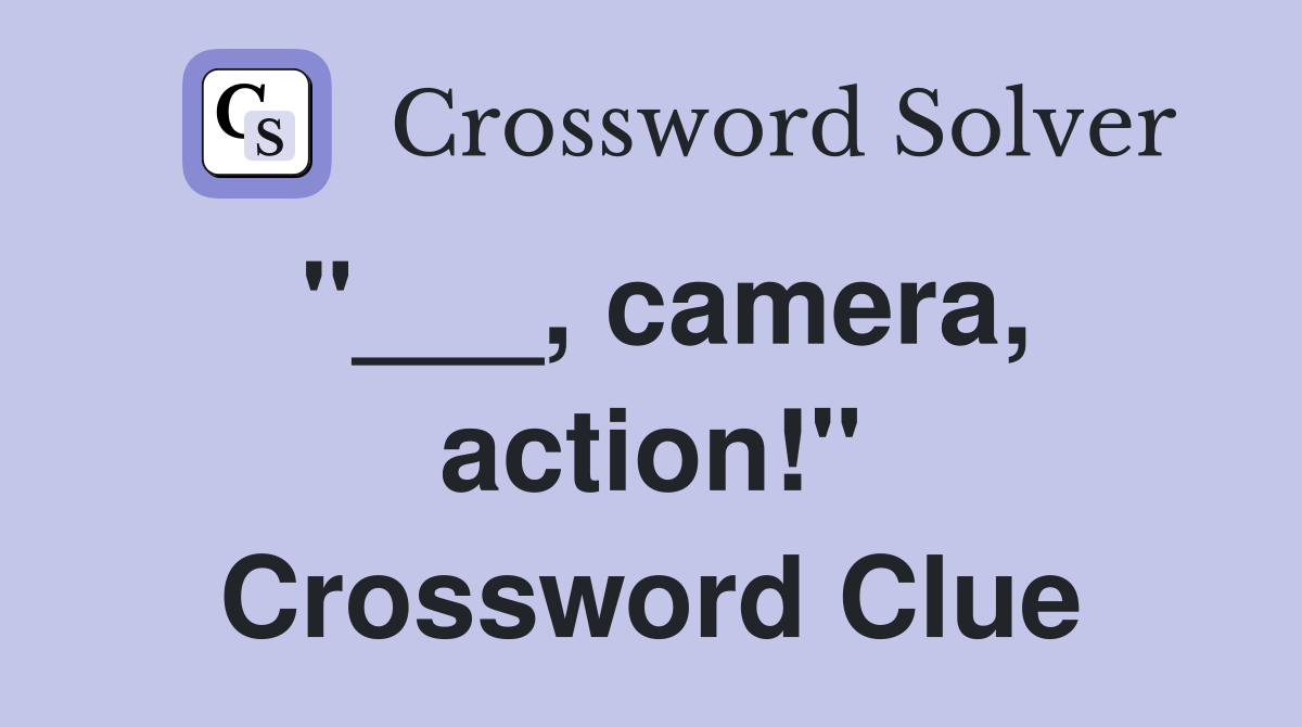 "___, camera, action!" Crossword Clue