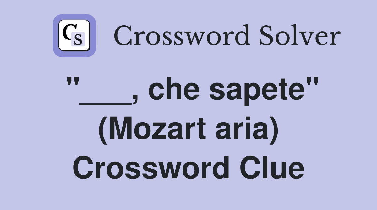 "___, che sapete" (Mozart aria) Crossword Clue