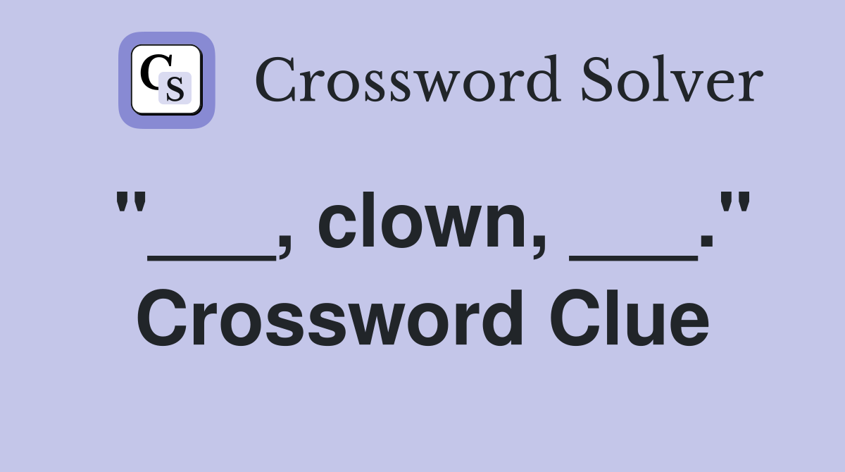 "___, clown, ___." Crossword Clue